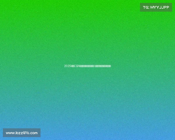 2025赛季CBA联赛完整竞赛日程发布 球迷期待新一轮篮球盛宴